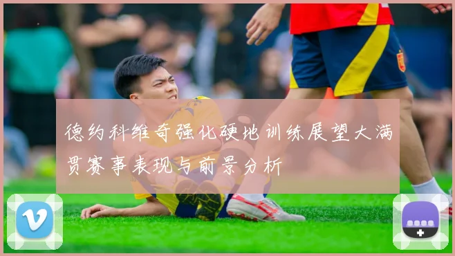 德约科维奇强化硬地训练展望大满贯赛事表现与前景分析